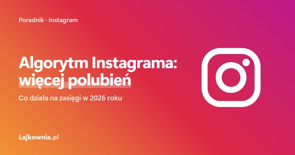 Algorytm Instagrama: więcej polubień - poradnik Lajkownia.pl