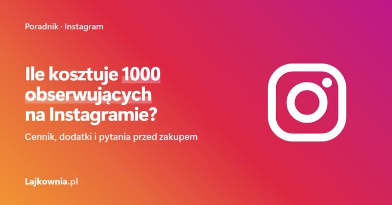 Ile kosztuje 1000 obserwujących na Instagramie? - poradnik Lajkownia.pl