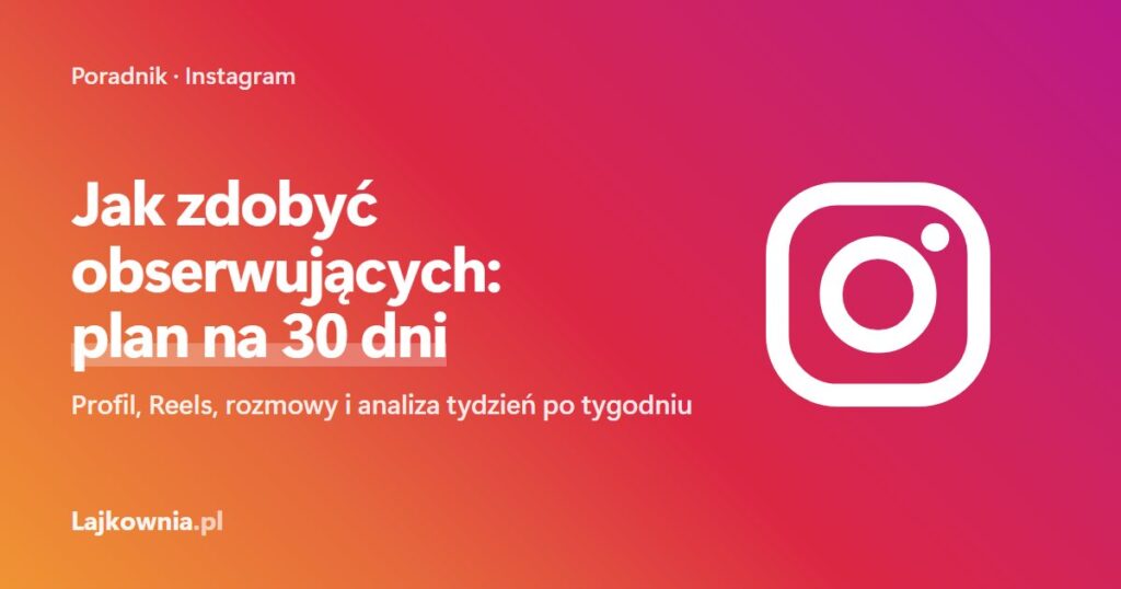 Jak zdobyć obserwujących na Instagramie: plan na 30 dni - poradnik Lajkownia.pl