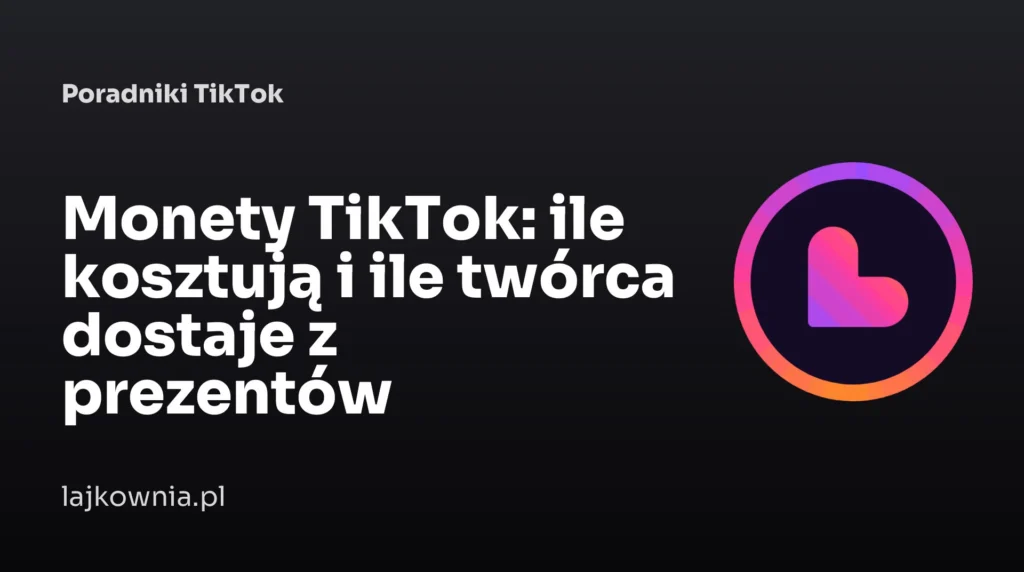 Monety TikTok: ile kosztują i ile twórca dostaje z prezentów - poradnik Lajkownia.pl