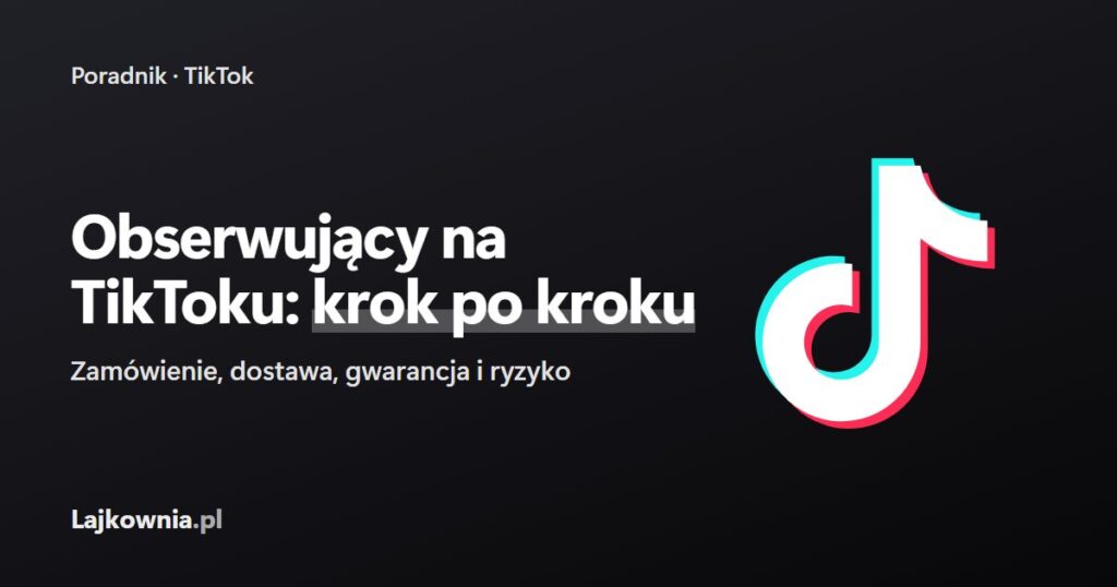 Obserwujący na TikToku krok po kroku - poradnik Lajkownia.pl