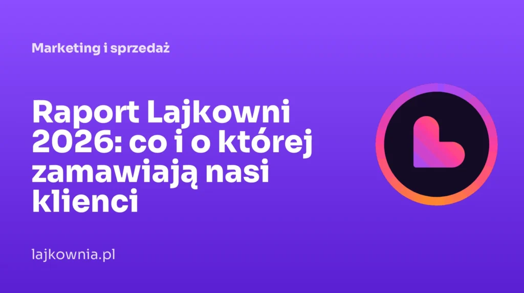 Raport Lajkowni 2026: co i o której zamawiają nasi klienci - poradnik Lajkownia.pl