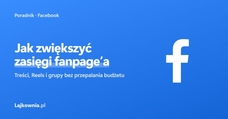 Jak zwiększyć zasięgi fanpage'a na Facebooku - poradnik Lajkownia.pl