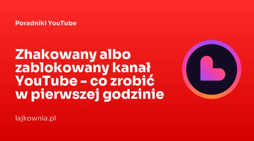 Zhakowany albo zablokowany kanał YouTube - co zrobić w pierwszej godzinie - poradnik Lajkownia.pl